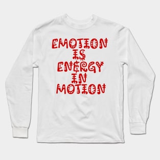 Emotion is Energy in Motion Long Sleeve T-Shirt